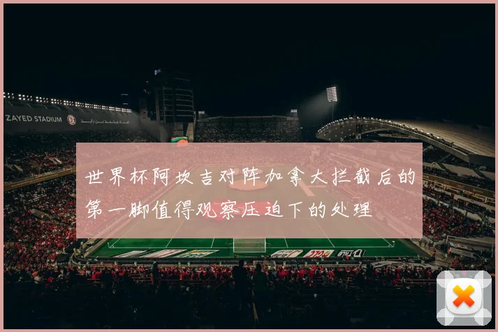 世界杯阿坎吉对阵加拿大拦截后的第一脚值得观察压迫下的处理
